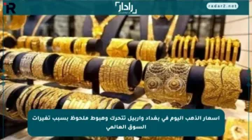 أسعار الذهب اليوم في بغداد وأربيل تتحرك وهبوط ملحوظ بسبب تغيرات السوق العالمي